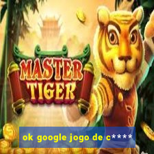 ok google jogo de c****